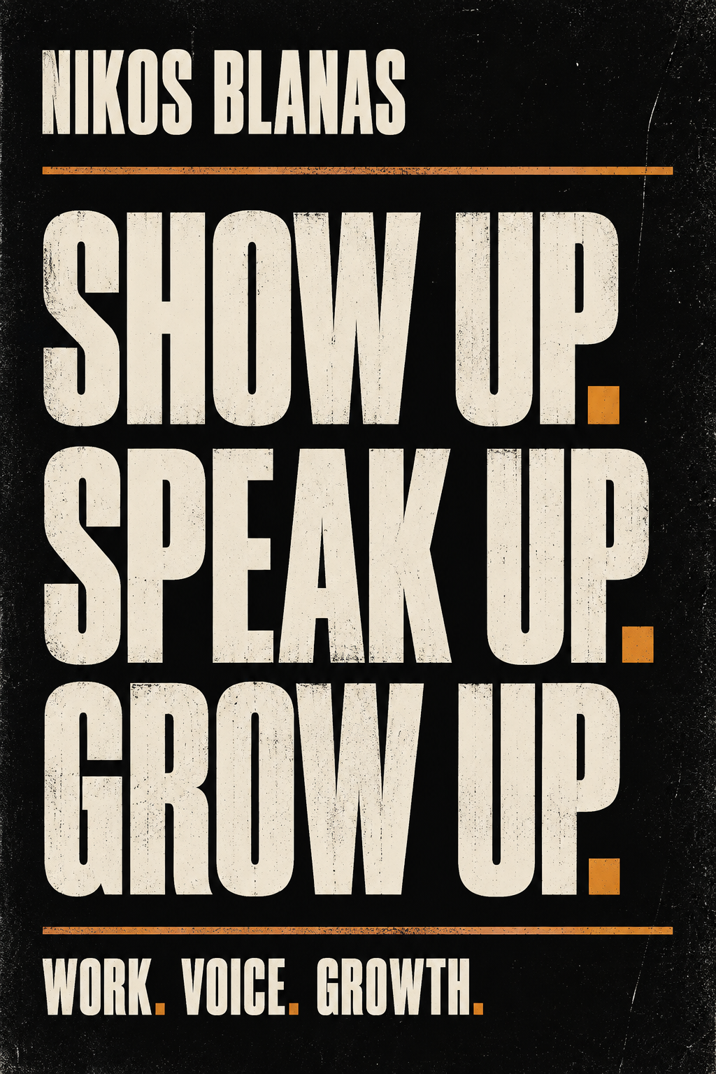 Show Up. Speak Up. Grow Up. — Nikos Blanas